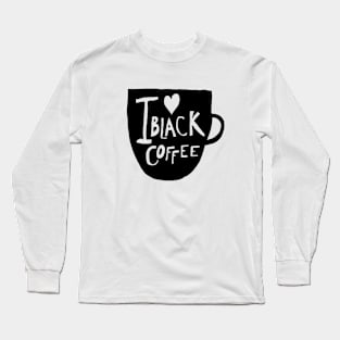 I Love Black Coffee Long Sleeve T-Shirt